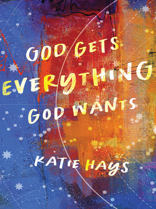 Title details for God Gets Everything God Wants by Katie Hays - Wait list